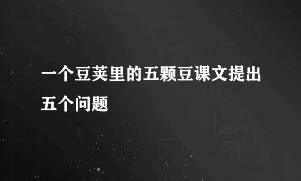 一个豆荚里的五颗豆课文提出五个问题