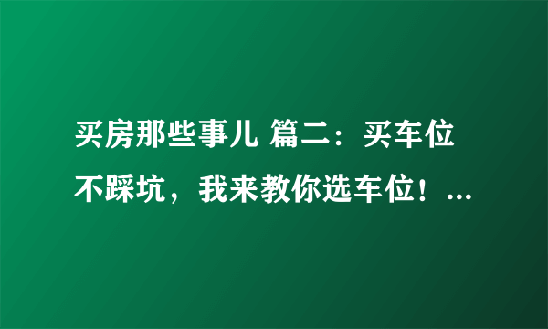 买房那些事儿 篇二：买车位不踩坑，我来教你选车位！这些车位千万不能买