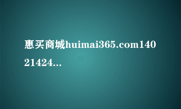 惠买商城huimai365.com14021424089到哪了？