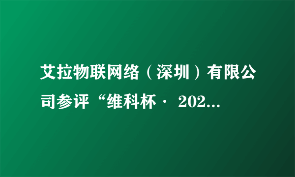 艾拉物联网络（深圳）有限公司参评“维科杯· 2020（第五届）物联网行业影响力企业奖”