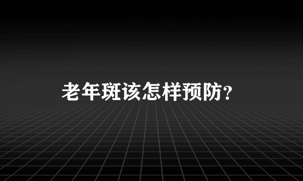 老年斑该怎样预防？