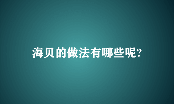 海贝的做法有哪些呢?