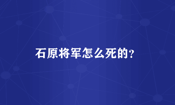 石原将军怎么死的？