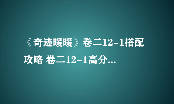 《奇迹暖暖》卷二12-1搭配攻略 卷二12-1高分搭配推荐