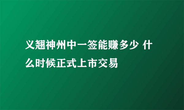 义翘神州中一签能赚多少 什么时候正式上市交易