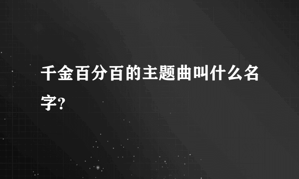 千金百分百的主题曲叫什么名字？