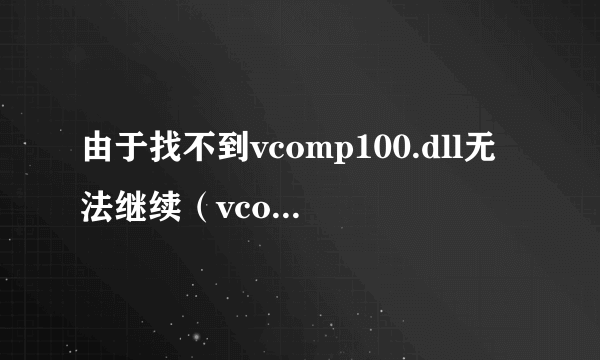 由于找不到vcomp100.dll无法继续（vcomp100 dll丢失怎么办）