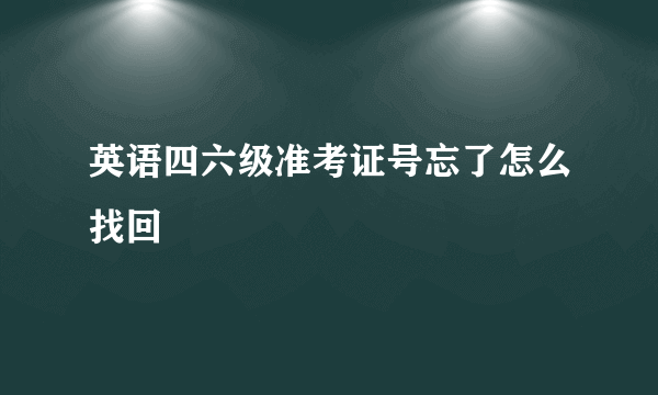 英语四六级准考证号忘了怎么找回