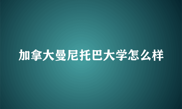 加拿大曼尼托巴大学怎么样