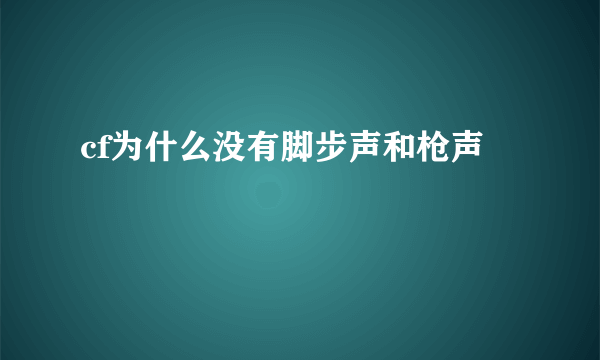 cf为什么没有脚步声和枪声