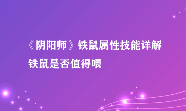 《阴阳师》铁鼠属性技能详解 铁鼠是否值得喂