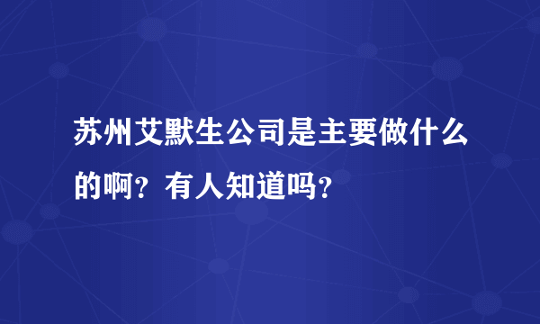 苏州艾默生公司是主要做什么的啊？有人知道吗？