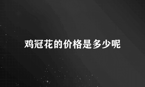 鸡冠花的价格是多少呢