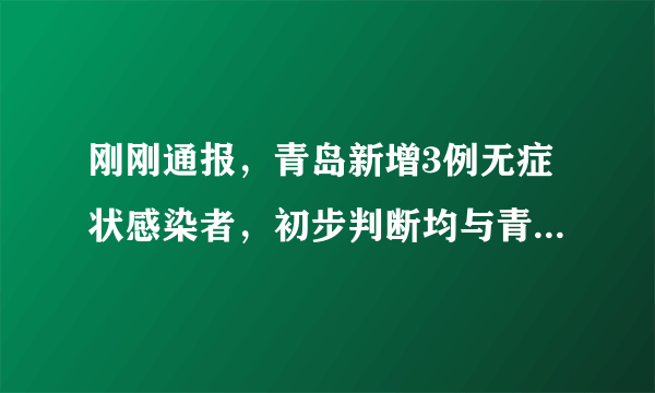 刚刚通报，青岛新增3例无症状感染者，初步判断均与青岛市胸科医院相关