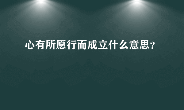 心有所愿行而成立什么意思？