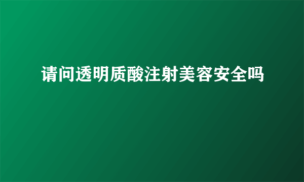 请问透明质酸注射美容安全吗