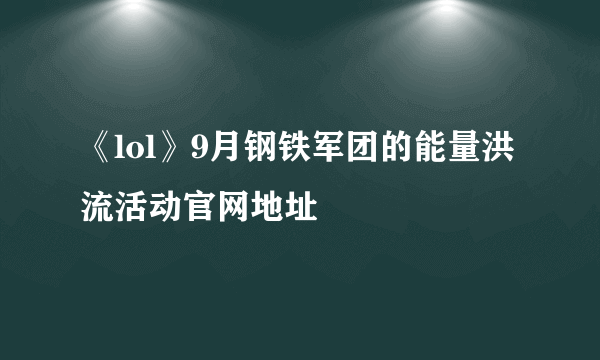 《lol》9月钢铁军团的能量洪流活动官网地址