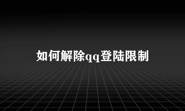 如何解除qq登陆限制