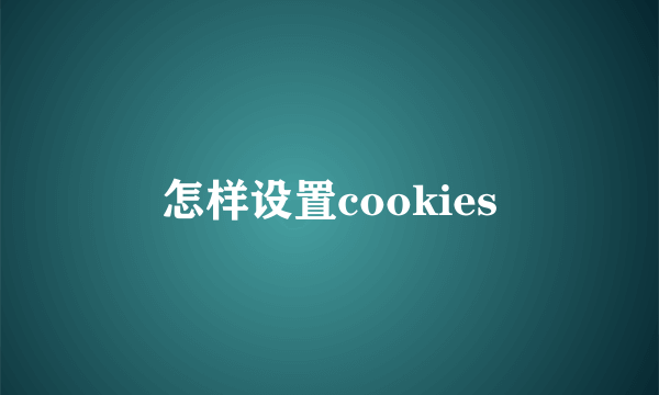 怎样设置cookies