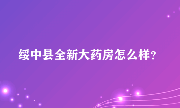 绥中县全新大药房怎么样？