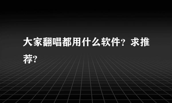 大家翻唱都用什么软件？求推荐?