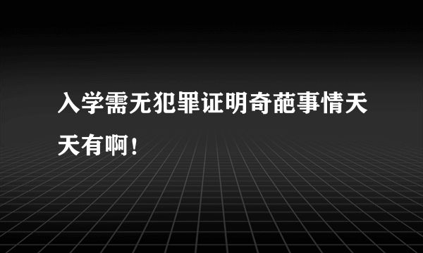 入学需无犯罪证明奇葩事情天天有啊！