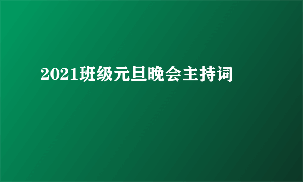 2021班级元旦晚会主持词