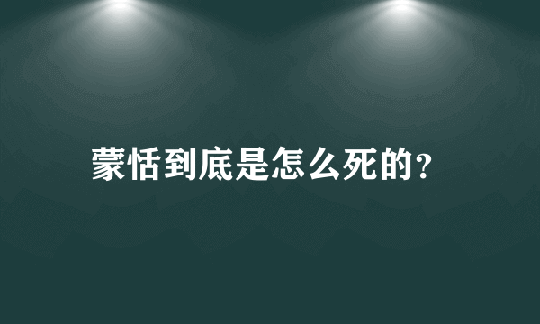 蒙恬到底是怎么死的？