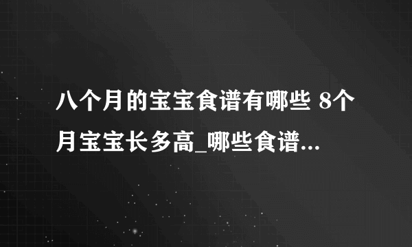 八个月的宝宝食谱有哪些 8个月宝宝长多高_哪些食谱适合八个月的宝宝吃