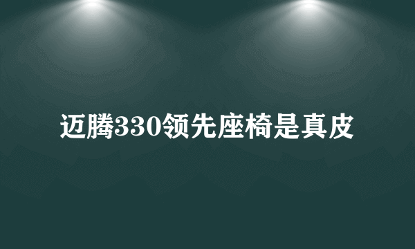 迈腾330领先座椅是真皮