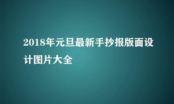 2018年元旦最新手抄报版面设计图片大全