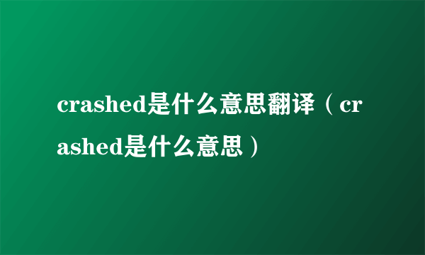 crashed是什么意思翻译（crashed是什么意思）