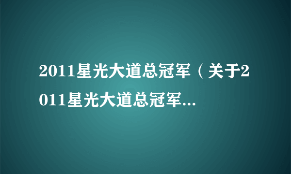 2011星光大道总冠军（关于2011星光大道总冠军的介绍）