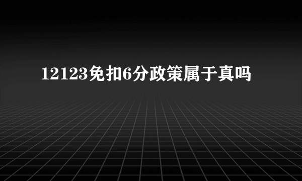 12123免扣6分政策属于真吗