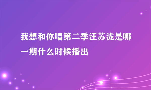 我想和你唱第二季汪苏泷是哪一期什么时候播出