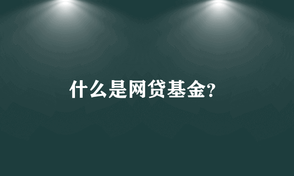 什么是网贷基金？