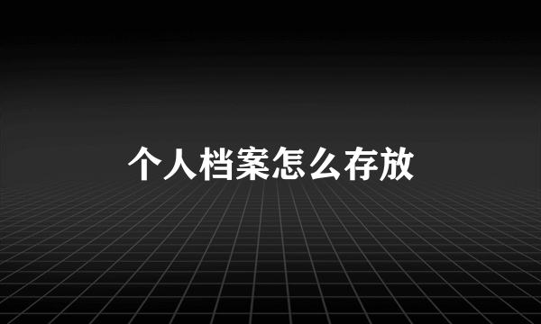 个人档案怎么存放