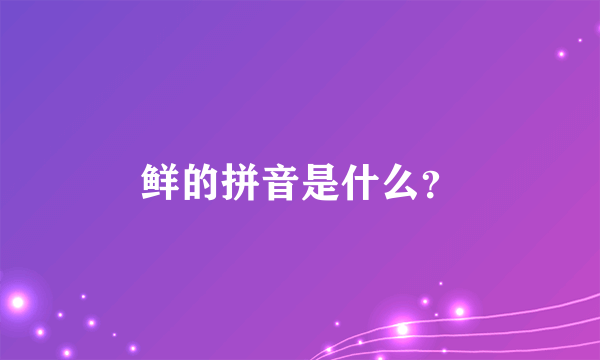 鲜的拼音是什么？