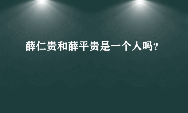 薛仁贵和薛平贵是一个人吗？