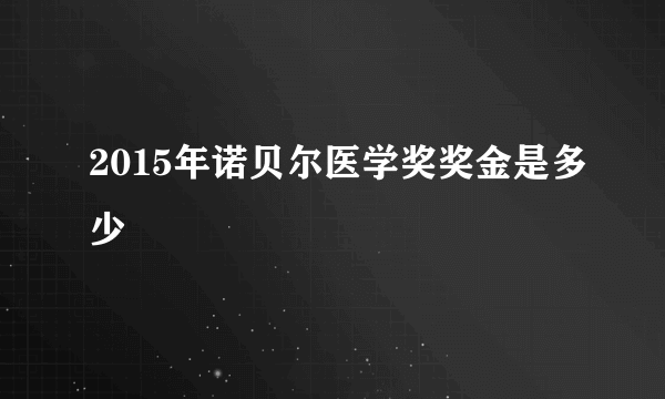 2015年诺贝尔医学奖奖金是多少