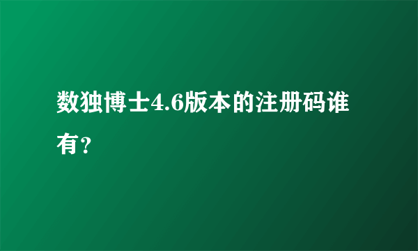 数独博士4.6版本的注册码谁有？