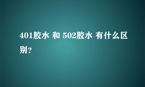 401胶水 和 502胶水 有什么区别？