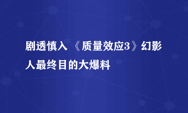 剧透慎入 《质量效应3》幻影人最终目的大爆料