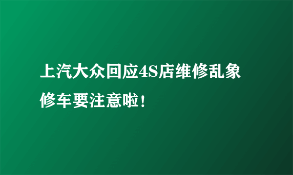 上汽大众回应4S店维修乱象 修车要注意啦！