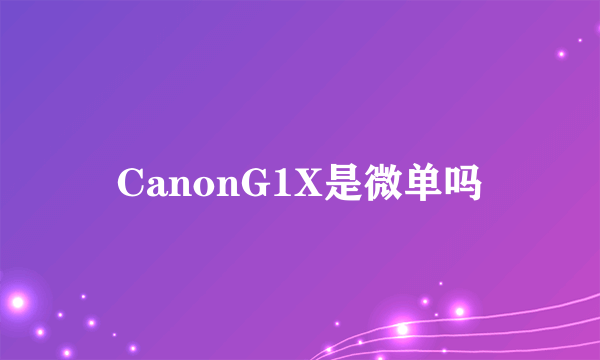 CanonG1X是微单吗