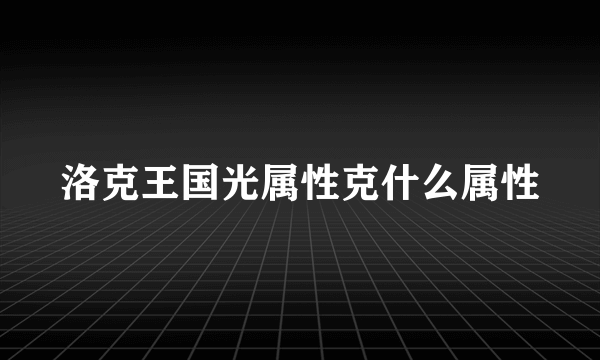 洛克王国光属性克什么属性