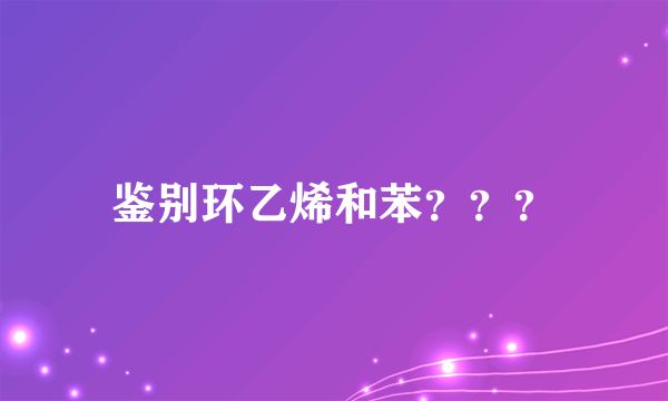 鉴别环乙烯和苯？？？