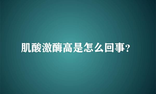 肌酸激酶高是怎么回事？