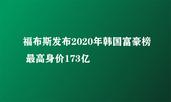 福布斯发布2020年韩国富豪榜 最高身价173亿