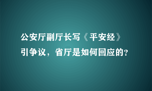 公安厅副厅长写《平安经》 引争议，省厅是如何回应的？